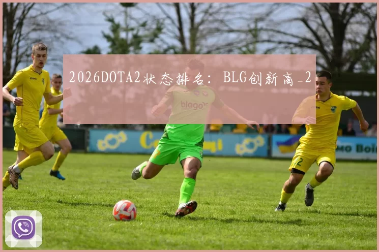 2026DOTA2状态排名：BLG创新高_2